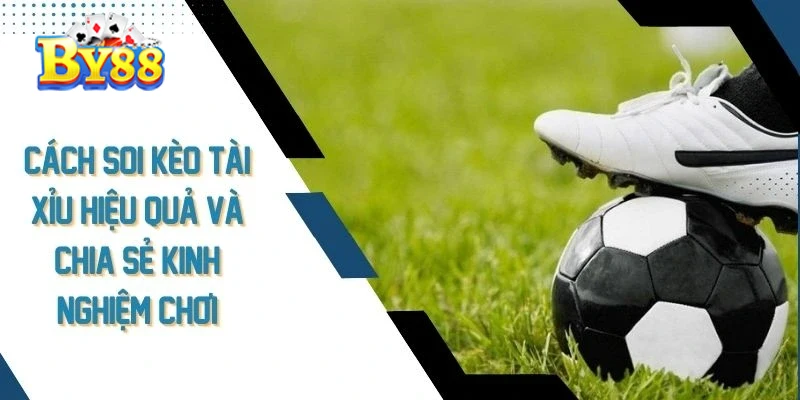 Kèo Tài Xỉu - Cách Chơi Luôn Thắng Lớn Tại By88 Bí Quyết Chơi Kèo Tài Xỉu