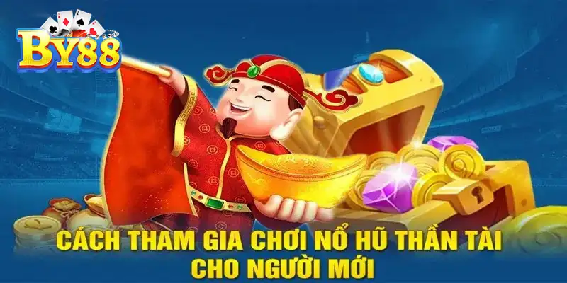 Nổ Hũ Thần Tài: Cách Chơi Và Chiến Lược Thắng Lớn Tại By88 Cách tham gia chơi nổ hũ Thần Tài