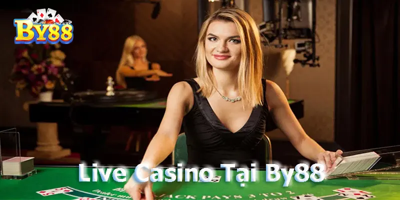 Live Casino Tại By88 Trải Nghiệm Đỉnh Cao Lý do bạn nên chọn Live Casino tại By88